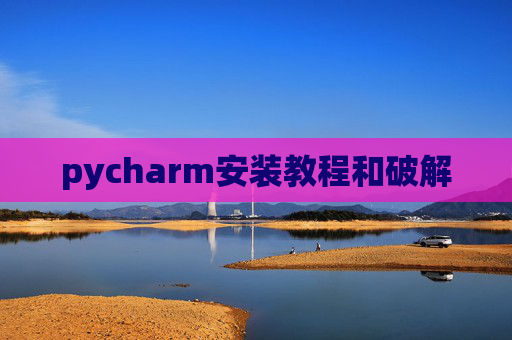 pycharm安装教程和破解 pycharm安装教程和破解